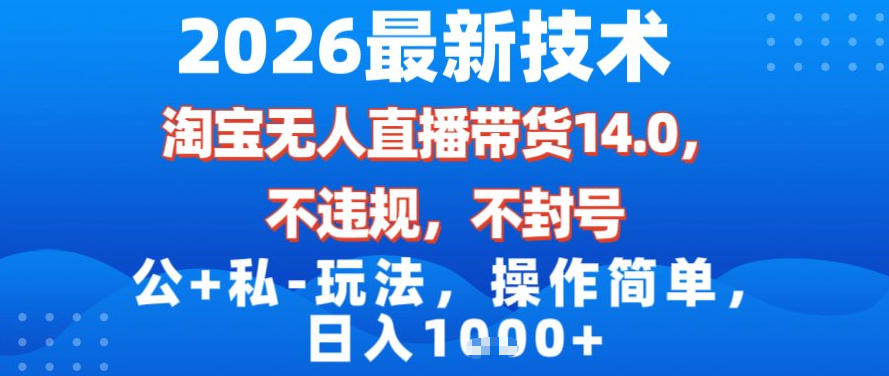 2026最新技术，淘宝无人直播带货14.0，不封号，不违规，公+私玩法，操作简单，日入1k【揭秘】-weicye