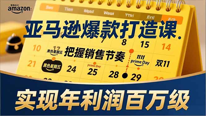 亚马逊爆款打造课，大促节点、全年规划、淡旺季打法，把握销售节奏，实现年利润百万级-weicye