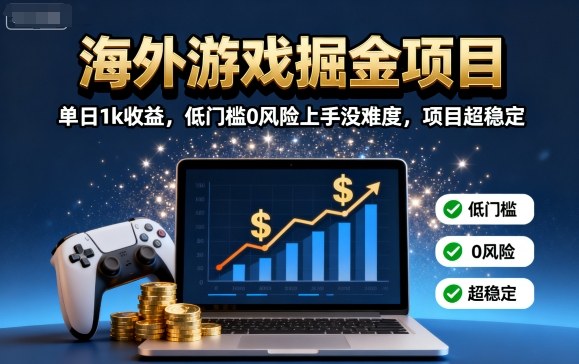 海外游戏掘金项目：单日1k收益，低门槛0风险上手没难度，项目超稳定【揭秘】-weicye