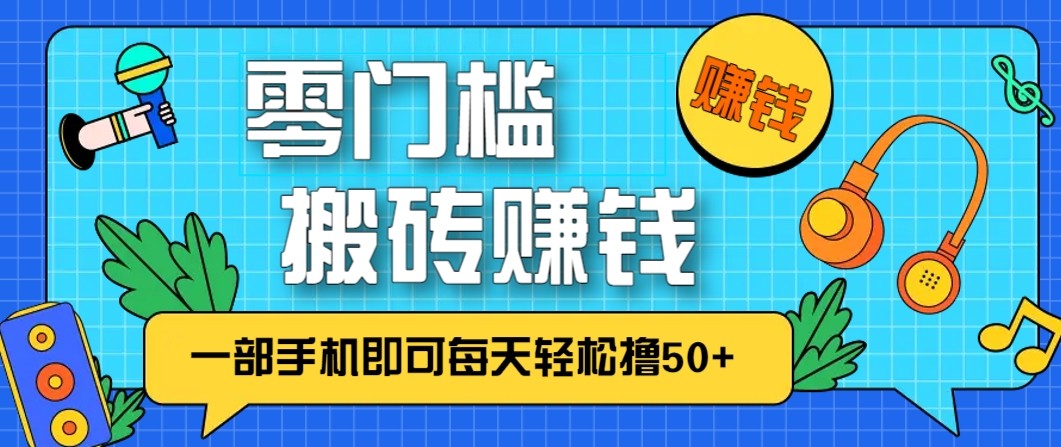 零成本零门槛无脑搬砖赚钱项目，只需一部手机即可每天轻松撸50+-weicye