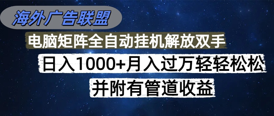 海外广告联盟每天几分钟日入1000+无脑操作，可矩阵并附有管道收益-weicye