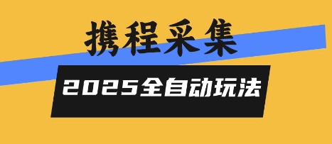 2025携程信息采集全自动玩法，高单价，零人工，全天开干【揭秘】-weicye