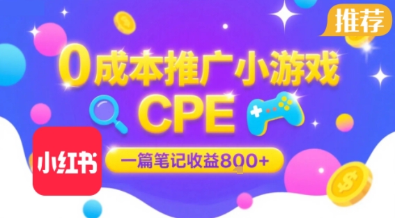 0成本小红书笔记推广小游戏CPE，一篇笔记收益8张+大厂稳定，抓紧冲!-weicye