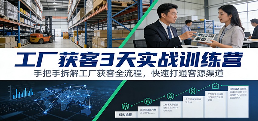工厂获客3天实战训练营：手把手拆解工厂获客全流程，快速打通客源渠道-weicye