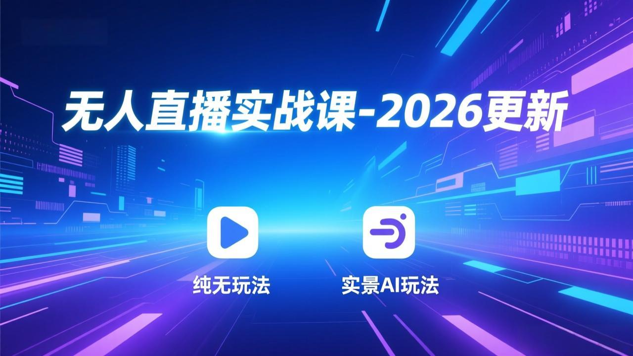 无人直播实战课-2026更新：纯无玩法、实景AI、真人玩法、绿幕玩法、真转无玩法、麒麟臂摇手等-weicye