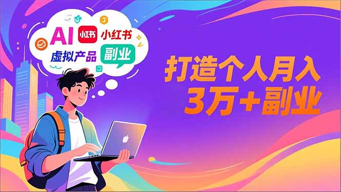 AI+小红书特训营，智能体搭建+虚拟产品原创+商业化变现，打造个人月入3万+副业-weicye