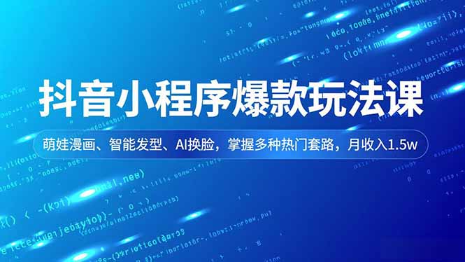 抖音小程序爆款玩法课，萌娃漫画、智能发型、AI换脸，掌握多种热门套路，月收入1.5w-weicye