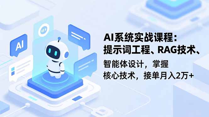 AI系统实战课程，提示词工程、RAG技术、智能体设计，掌握核心技术，接单月入2万+-weicye