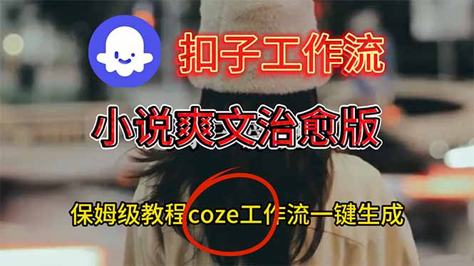 扣子工作流，小说爽文治愈版视频一键生成工作流搭建教程-weicye