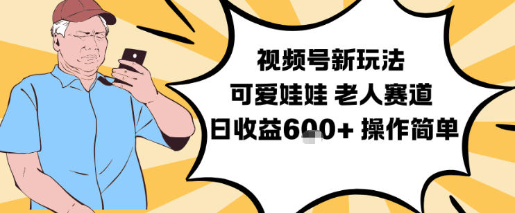 视频号新玩法，可爱娃娃视频制作教学，老人赛道，日收益6张+操作简单-weicye