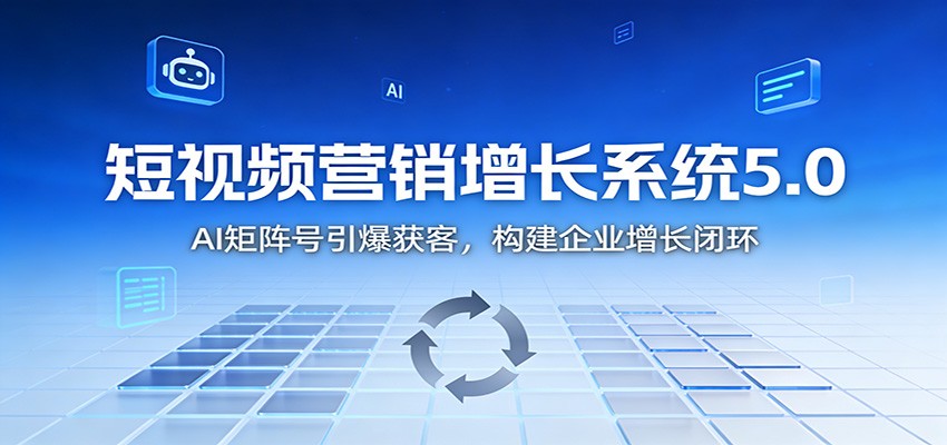 短视频营销增长系统5.0：AI 矩阵号引爆获客，构建企业增长闭环-weicye