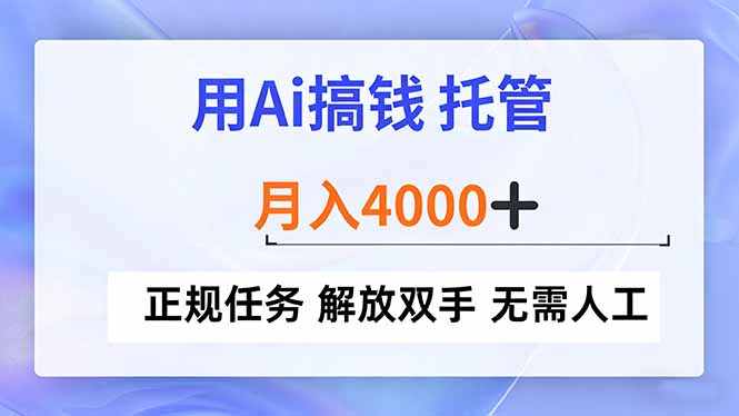 用Ai搞钱，托管，月入4000+， 正规任务 解放双手 无需人工-weicye