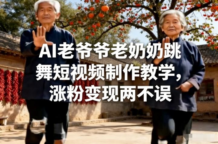 AI老爷爷老奶奶跳舞短视频制作教学，涨粉变现两不误-weicye