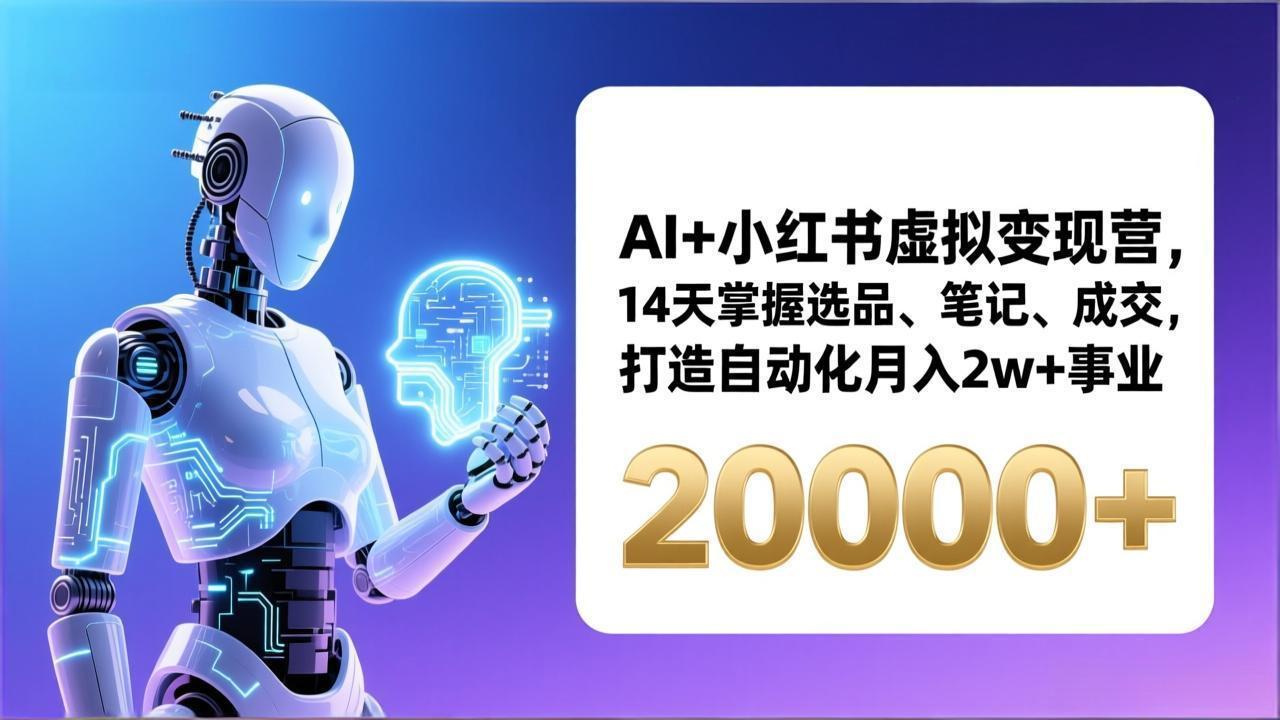 AI+小红书虚拟变现营，14天掌握选品、笔记、成交，打造自动化月入2w+事业(更新-weicye