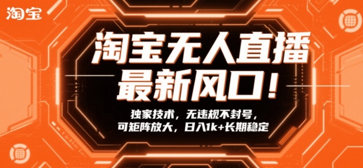 淘宝无人直播最新风口！独家技术，无违规不封号，可矩阵放大，日入1k+长期稳定【揭秘】-weicye