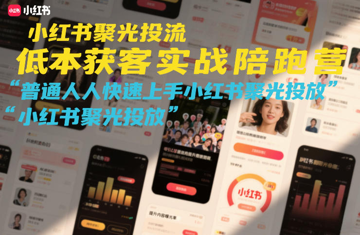 小红书聚光投流低成本获客实战陪跑营，普通人快速上手小红书聚光投放-weicye