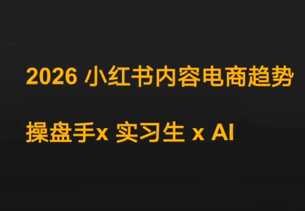 迪安·2026小红书内容电商趋势操盘手x实习生xAI-weicye
