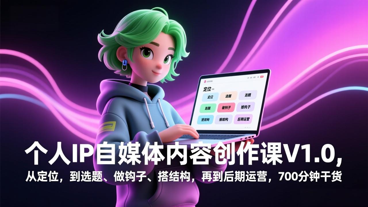个人IP自媒体内容创作课V1.0，从定位，到选题、做钩子、搭结构，再到后期运营，700分钟干货-weicye