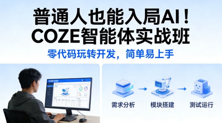普通人也能入局AI！COZE智能体实战班，零代码玩转开发，简单易上手-weicye