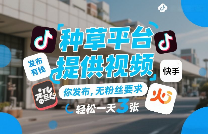 种草平台提供视频，你发布，无粉丝要求，发布就有钱，轻松一天3张+【揭秘】-weicye