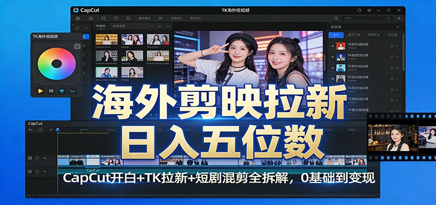 海外剪映拉新日入五位数：CapCut开白+TK拉新+短剧混剪全拆解，0基础到变现-weicye